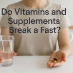 Do Vitamins and Supplements Break a Fast